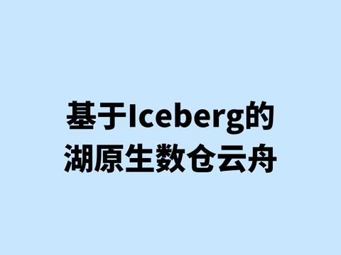 基于Iceberg的湖原生数仓云舟